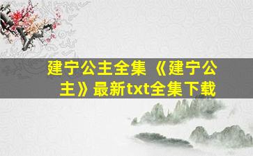 建宁公主全集 《建宁公主》最新txt全集下载
